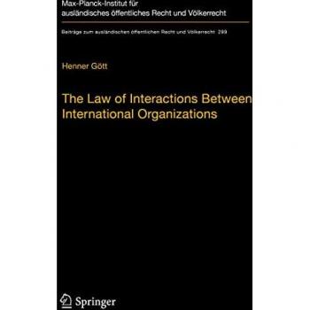 The Law of Interactions Between International Organizations: A Framework for Multi-Institutional Labour Governance (Beiträge zum ausländischen öffentlichen Recht und Völkerrecht, Band 299)