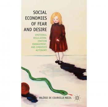 Social Economies of Fear and Desire: Emotional Regulation, Emotion Management, and Embodied Autonomy