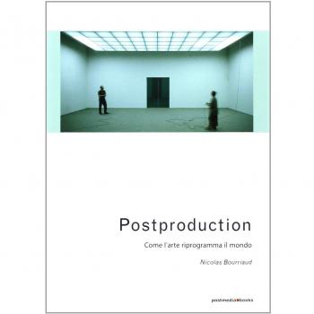 Postproduction. Come l'arte riprogramma il mondo
