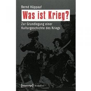 Bernd Hüppauf Was Ist Krieg? Zur Grundlegung Einer Kulturgeschichte Des Kriegs