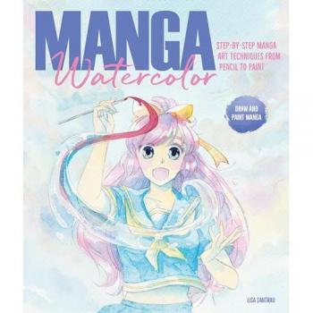 Manga Watercolor : Step-By-Step Manga Art Techniques from Pencil to Paint