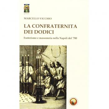 La Confraternita dei dodici. Esoterismo e massoneria nella Napoli del '700