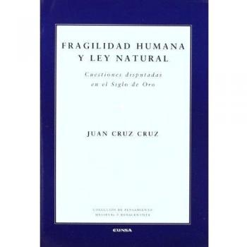 Fragilidad humana y ley natural : cuestiones disputadas en el siglo de oro