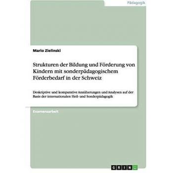 Strukturen der Bildung und Förderung von Kindern mit sonderpädagogischem Förderbedarf in der Schweiz: Deskriptive und komparative Annäherungen und ... der internationalen Heil
