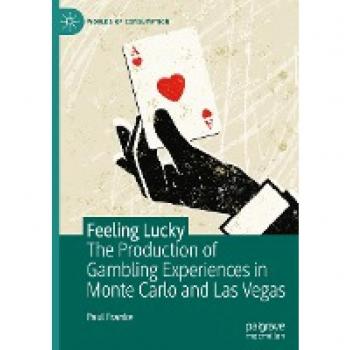 Feeling Lucky: The Production of Gambling Experiences in Monte Carlo and Las Vegas (Worlds of Consumption)