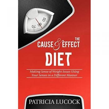 The Cause and Effect Diet: Making Sense of Weight Issues Using Your Senses in a Different Manner.