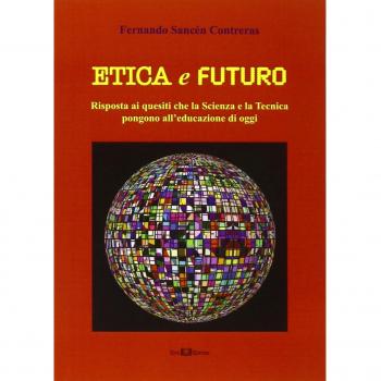 Etica e futuro. Risposta ai quesiti che la scienza e la tecnica pongono all'educazione di oggi