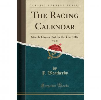 The Racing Calendar, Vol. 23: Steeple Chases Past for the Year 1889