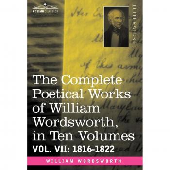 The Complete Poetical Works of William Wordsworth, in Ten Volumes