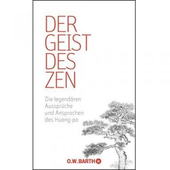 Der Geist des Zen: Die legendären Aussprüche und Ansprachen des Huang-po