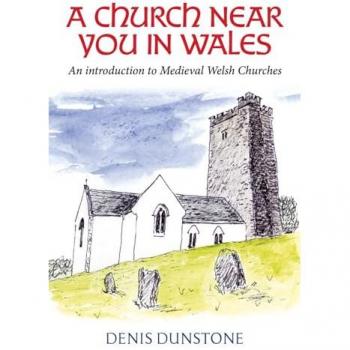 A Church Near You in Wales : An introduction to medieval Welsh churches