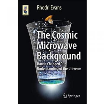 The Cosmic Microwave Background: How It Changed Our Understanding of the Universe