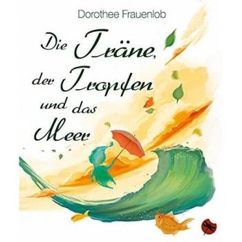 Dorothee Frauenlob Die Träne, Der Tropfen Und Das Meer (Edition Drachenfliege)