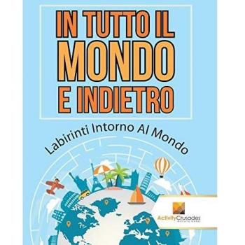 In Tutto Il Mondo E Indietro : Labirinti Intorno Al Mondo