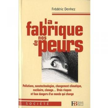 La fabrique de nos peurs : Pollutions, nanotechnologies, changement climatique, nucléaire, clonage...