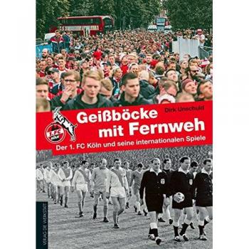 Dirk Unschuld Geißböcke Mit Fernweh: Der 1. Fc Köln Und Seine Internationalen Spiele