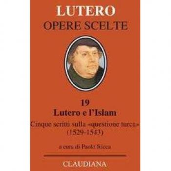 Lutero e l'Islam. Cinque scritti sulla «questione turca» 1529-1543