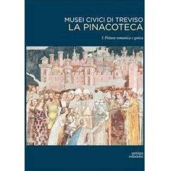 Musei civici di Treviso. La pinacoteca. Vol. 1: Pittura romanica e gotica.