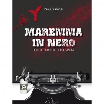 Maremma in nero. Delitti e misteri di provincia