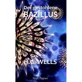 Wells, H. G. Der Gestohlene Bazillus: Und Andere Wundersame Geschichten (Science Fiction & Fantasy Bei Null Papier)