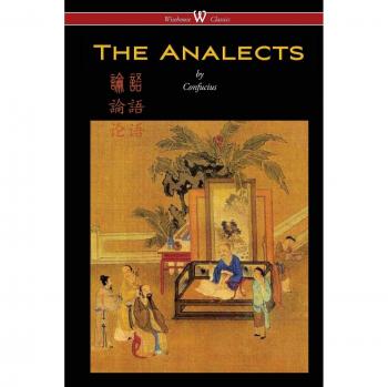 Confucius: The Analects of Confucius (Wisehouse Classics Edition)