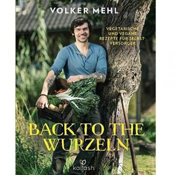 Volker Mehl Back To The Wurzeln: Vegetarische Und Vegane Rezepte Für Selbstversorger