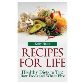 Recipes for Life: Healthy Diets to Try: Raw Foods and Wheat Free