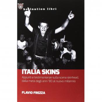 Italia Skins. Appunti e testimonianze sulla scena skinhead, dalla metà degli anni '80 al nuovo millennio