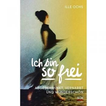 Ich bin so frei: Abgeschminkt, vernarbt und wunderschön