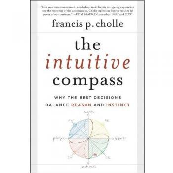 The Intuitive Compass: Why the Best Decisions Balance Reason and Instinct