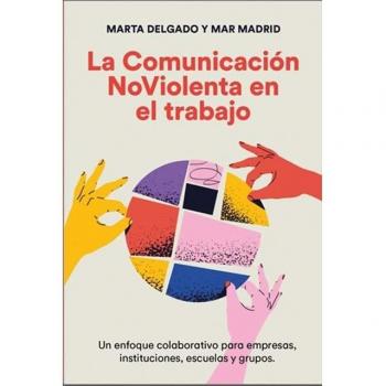 La Comunicación Noviolenta En El Trabajo: Un Enfoque Colaborativo Para Empresas, Instituciones, Escuelas Y Grupos