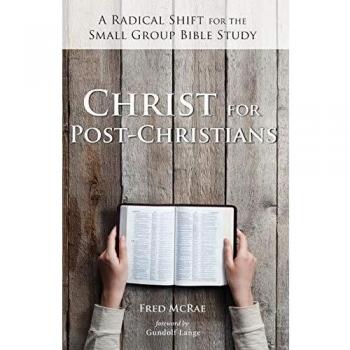 Christ for Post-Christians: A Radical Shift for the Small Group Bible Study