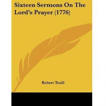 Traill, Robert: Sixteen Sermons On The Lord's Prayer (1776)