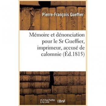 Mémoire et dénonciation pour le Sr Gueffier, imprimeur, accusé de calomnie