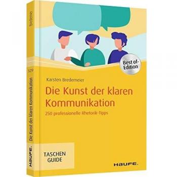 Die Kunst der klaren Kommunikation: 250 professionelle Rhetorik-Tipps (Haufe TaschenGuide)