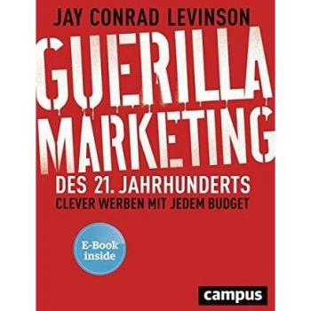 Guerilla Marketing des 21. Jahrhunderts: Clever werben mit jedem Budget, plus E-Book inside