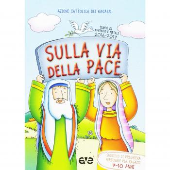 Sulla via della pace. Sussidio di preghiera personale per ragazzi 7-10 anni. Tempo di Avvento e Natale 2016-2017
