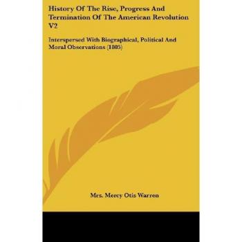 History of the Rise, Progress and Termination of the American Revolution V2: Interspersed with Biographical, Political and Moral Observations (1805)