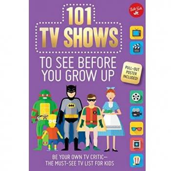 101 TV Shows to See Before You Grow Up: Be your own TV critic--the must-see TV list for kids