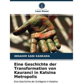 Kankara, Ibrahim Sani: Eine Geschichte der Transformation von Kauranci in Katsina Metropolis