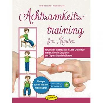 Achtsamkeitstraining für Kinder: Konzentriert und entspannt in Kita & Grundschule mit fantasievollen Geschichten und Körper-Achtsamkeitsübungen