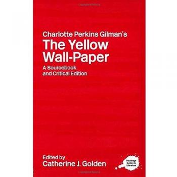 Charlotte Perkins Gilman's The Yellow Wall-Paper: A Sourcebook and Critical Edition (Routledge Guides to Literature)