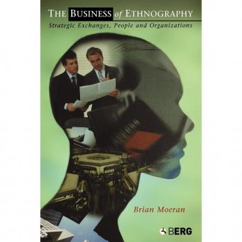 Berg Publishers, Inc. Business of Ethnography : Strategic Exchanges, People and Organizations