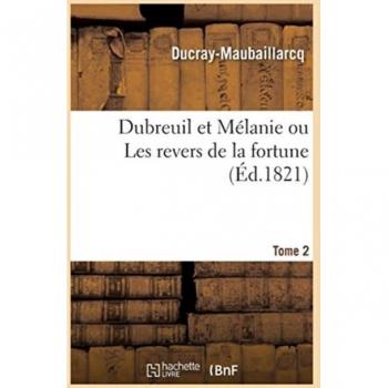 Dubreuil et Mélanie ou Les revers de la fortune. Tome 2