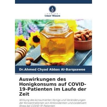 Auswirkungen des Honigkonsums auf COVID-19-Patienten im Laufe der Zeit: Wirkung des konsumierten Honigs und Veränderungen der Konzentrationen von ... und oxidativem Stress bei COVID-19-Patienten