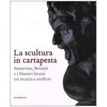 La scultura in cartapesta. Sansovino, Bernini e i maestri leccesi tra tecnica e artificio. Catalogo della mostra (Milano, 15 gennaio-30 marzo 2008). Ediz. illustrata