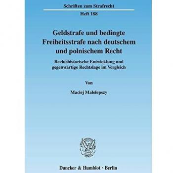 Geldstrafe und bedingte Freiheitsstrafe nach deutschem und polnischem Recht.: Rechtshistorische Entwicklung und gegenwärtige Rechtslage im Vergleich.