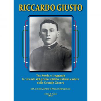 Riccardo Giusto. Tra storia e leggenda la vicenda del primo soldato italiano caduto nella grande guerra mondiale