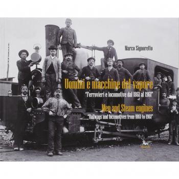 Uomini e macchine del vapore. Ferrovieri e locomotive dal 1861 al 1961. Ediz. multilingue