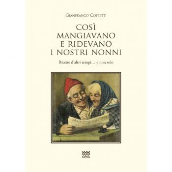 Cosi mangiavano e ridevano i nostri nonni. Ricette d'altri tempi. E non solo